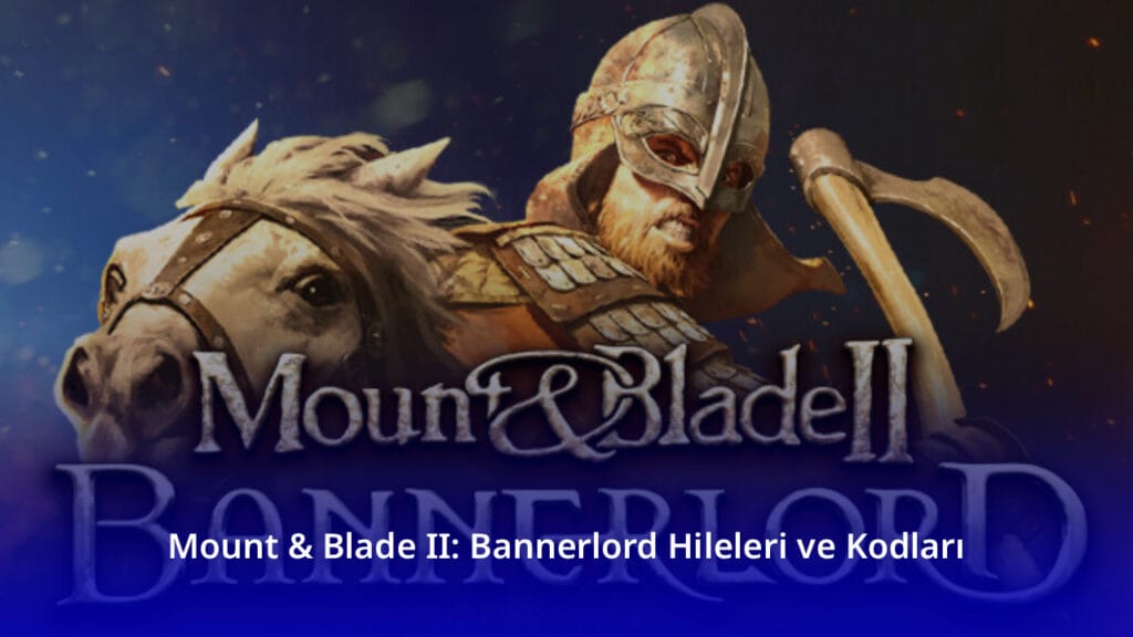 Mount & Blade II: Bannerlord Hileleri ve Kodları