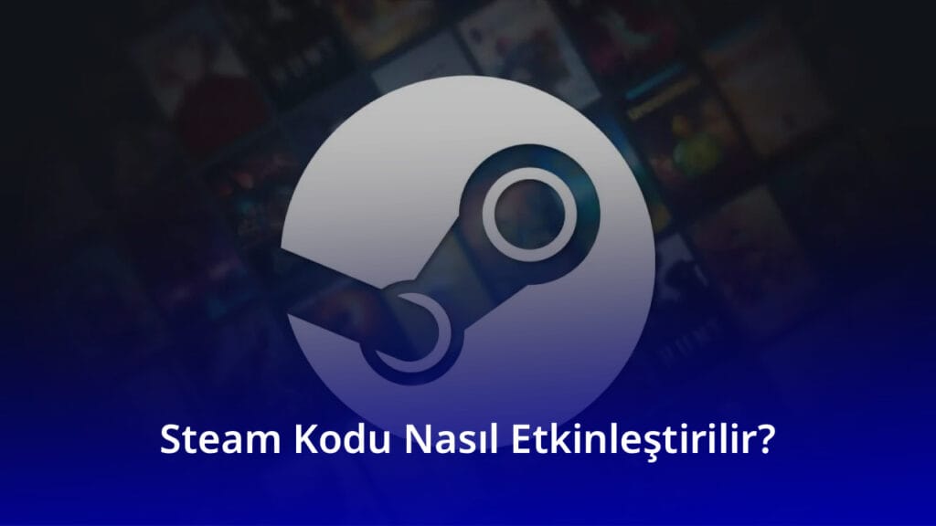 Steam Kodu Nasil Etkinlestirilir