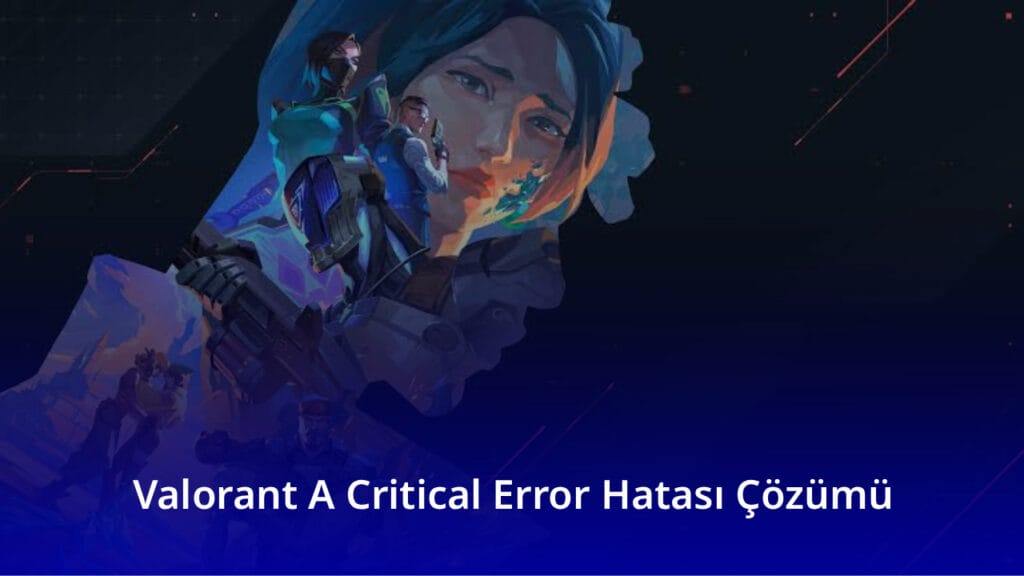 Valorant A Critical Error Hatası Çözümü