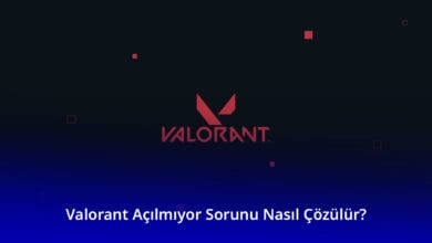 Valorant Açılmıyor Sorunu Nasıl Çözülür
