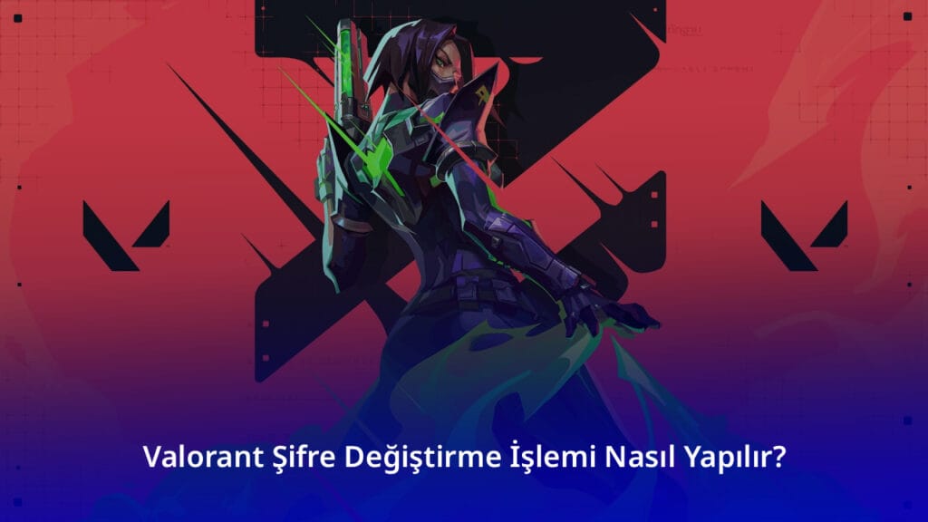 Valorant Şifre Değiştirme İşlemi Nasıl Yapılır